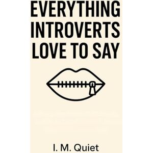 Quiet, I. M. Everything Introverts love to say: A Funny Gag Gift for Quiet People, Socially Awkward Friends & Anyone Who’d Rather Stay Home Quiet, I. M. Everything Introverts love to say: A Funny Gag Gift for Quiet People, Socially Awkward Friends & Anyone Who’d Rather Stay Home