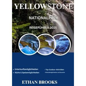 BROOKS, ETHAN YELLOWSTONE NATIONALPARK REISEFÜHRER 2025 (THE TRAVELER'S COMPREHENSIVE GUIDEBOOK 2025-2026) BROOKS, ETHAN YELLOWSTONE NATIONALPARK REISEFÜHRER 2025 (THE TRAVELER'S COMPREHENSIVE GUIDEBOOK 2025-2026)