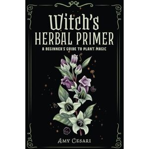 Cesari, Amy Witch's Herbal Primer: A Beginner's Guide to Plant Magic (Beginner's Guide to Witchcraft in Full-Color) Cesari, Amy Witch's Herbal Primer: A Beginner's Guide to Plant Magic (Beginner's Guide to Witchcraft in Full-Color)