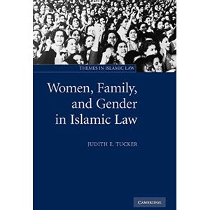 Tucker, Judith E. Women, Family, and Gender in Islamic Law: 3 (Themes in Islamic Law, Series Number 3) Tucker, Judith E. Women, Family, and Gender in Islamic Law: 3 (Themes in Islamic Law, Series Number 3)
