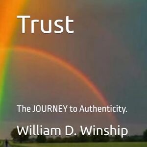 Winship, William D. Trust: The JOURNEY to Authenticity. (Winship Adventure Series) Winship, William D. Trust: The JOURNEY to Authenticity. (Winship Adventure Series)