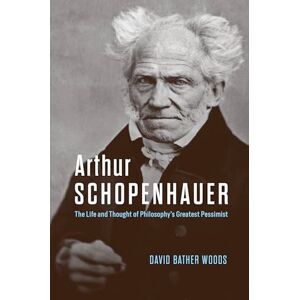 Bather Woods, David Arthur Schopenhauer: The Life and Thought of Philosophy’s Greatest Pessimist Bather Woods, David Arthur Schopenhauer: The Life and Thought of Philosophy’s Greatest Pessimist