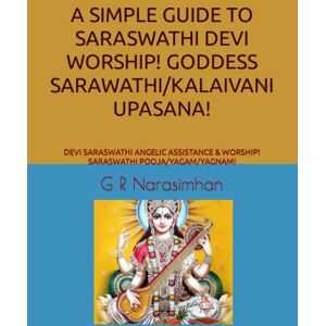 Narasimhan, G R A SIMPLE GUIDE TO SARASWATHI DEVI WORSHIP! GODDESS SARAWATHI/KALAIVANI UPASANA!: DEVI SARASWATHI ANGELIC ASSISTANCE & WORSHIP! SARASWATHI POOJA/YAGAM/YAGNAM! Narasimhan, G R A SIMPLE GUIDE TO SARASWATHI DEVI WORSHIP! GODDESS SARAWATHI/KALAIVANI UPASANA!: DEVI SARASWATHI ANGELIC ASSISTANCE & WORSHIP! SARASWATHI POOJA/YAGAM/YAGNAM!