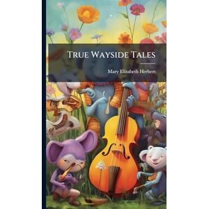 Herbert, Mary Elizabeth True Wayside Tales Herbert, Mary Elizabeth True Wayside Tales
