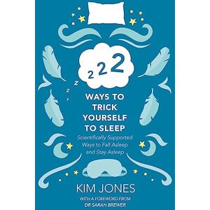 Jones, Kim 222 Ways to Trick Yourself to Sleep: Scientifically Supported Ways to Fall Asleep and Stay Asleep Jones, Kim 222 Ways to Trick Yourself to Sleep: Scientifically Supported Ways to Fall Asleep and Stay Asleep