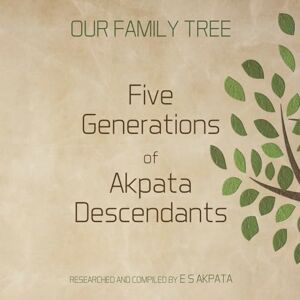Akpata, Enosakhare Samuel OUR FAMILY TREE: Five Generations of Akpata Descendants Akpata, Enosakhare Samuel OUR FAMILY TREE: Five Generations of Akpata Descendants