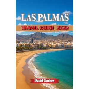 Garlow, David LAS PALMAS TRAVEL GUIDE 2026: Explore Las Palmas – From Golden Beaches and Colorful Markets to Historic Streets, Local Cuisine, and Hidden Corners of Gran Canaria. Garlow, David LAS PALMAS TRAVEL GUIDE 2026: Explore Las Palmas – From Golden Beaches and Colorful Markets to Historic Streets, Local Cuisine, and Hidden Corners of Gran Canaria.