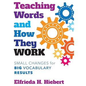 Elfrieda H. Hiebert (author) Teaching Words and How They Work: Small Changes for Big Vocabulary Results Elfrieda H. Hiebert (author) Teaching Words and How They Work: Small Changes for Big Vocabulary Results