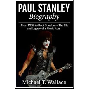Wallace, Michael T. Paul Stanley Biography: From KISS to Rock Stardom – The Life and Legacy of a Music Icon Wallace, Michael T. Paul Stanley Biography: From KISS to Rock Stardom – The Life and Legacy of a Music Icon