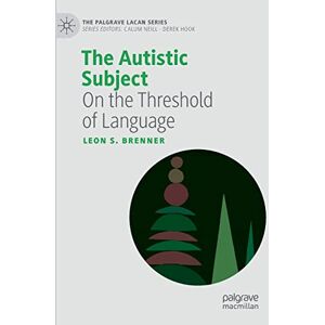 Brenner, Leon S. The Autistic Subject: On the Threshold of Language (The Palgrave Lacan Series) Brenner, Leon S. The Autistic Subject: On the Threshold of Language (The Palgrave Lacan Series)