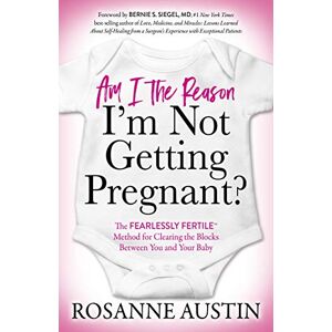 Austin, Rosanne Am I the Reason I’m Not Getting Pregnant?: The Fearlessly Fertile™ Method for Clearing the Blocks Between You and Your Baby Austin, Rosanne Am I the Reason I’m Not Getting Pregnant?: The Fearlessly Fertile™ Method for Clearing the Blocks Between You and Your Baby