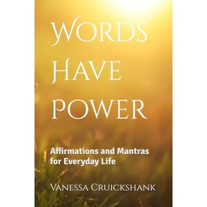 Cruickshank, Vanessa Words Have Power: Affirmations and Mantras for Everyday Life Cruickshank, Vanessa Words Have Power: Affirmations and Mantras for Everyday Life