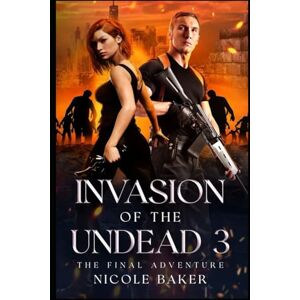 Baker, Nicole Invasion of the Undead 3: The Final Adventure (Invasion of the Undead Trilogy) Baker, Nicole Invasion of the Undead 3: The Final Adventure (Invasion of the Undead Trilogy)