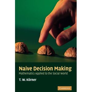 Körner, T. W. Naive Decision Making: Mathematics Applied to the Social World Körner, T. W. Naive Decision Making: Mathematics Applied to the Social World