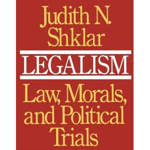 Shklar, Judith N. Legalism: Law, Morals, and Political Trials Shklar, Judith N. Legalism: Law, Morals, and Political Trials