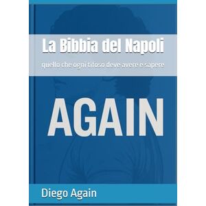 Again, Diego La Bibbia del Napoli: quello che ogni tifoso deve avere e sapere Again, Diego La Bibbia del Napoli: quello che ogni tifoso deve avere e sapere