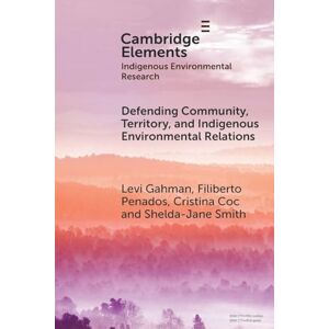 Gahman, Levi Defending Community, Territory, and Indigenous Environmental Relations (Elements in Indigenous Environmental Research) Gahman, Levi Defending Community, Territory, and Indigenous Environmental Relations (Elements in Indigenous Environmental Research)