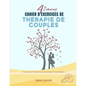 Joseph, Agnes 4-Semaines Cahier d'exercices de Thérapie de Couples: Stratégies Essentielles, Discussions et Exercices pour Renforcer Votre Relation Joseph, Agnes 4-Semaines Cahier d'exercices de Thérapie de Couples: Stratégies Essentielles, Discussions et Exercices pour Renforcer Votre Relation