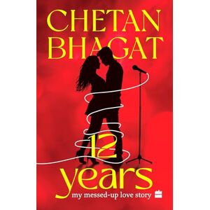 Bhagat, Chetan 12 Years: My Messed-up Love Story Bhagat, Chetan 12 Years: My Messed-up Love Story