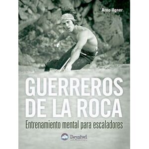 Ilgner, Arno Guerreros de la roca : entrenamiento mental para escaladores Ilgner, Arno Guerreros de la roca : entrenamiento mental para escaladores