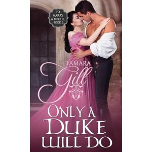 Gill, Tamara Only a Duke Will Do: 2 (To Marry a Rogue) Gill, Tamara Only a Duke Will Do: 2 (To Marry a Rogue)