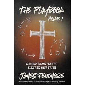 Fenimore, James The Playbook, Volume 1: A 90-Day Game Plan To Elevate Your Faith Fenimore, James The Playbook, Volume 1: A 90-Day Game Plan To Elevate Your Faith