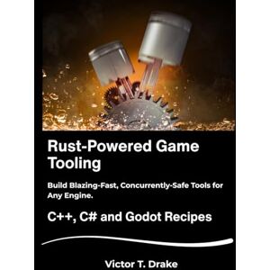 T. Drake, Victor Rust-Powered Game Tooling: Build Blazing-Fast, Concurrently-Safe Tools for Any Engine. T. Drake, Victor Rust-Powered Game Tooling: Build Blazing-Fast, Concurrently-Safe Tools for Any Engine.