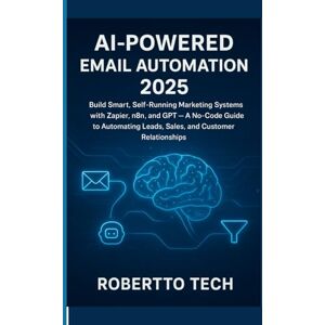 tech, robertto AI-Powered Email Automation 2025: Build Smart, Self-Running Marketing Systems with Zapier, n8n, and GPT — A No-Code Guide to Automating Leads, Sales, and Customer Relationships tech, robertto AI-Powered Email Automation 2025: Build Smart, Self-Running Marketing Systems with Zapier, n8n, and GPT — A No-Code Guide to Automating Leads, Sales, and Customer Relationships