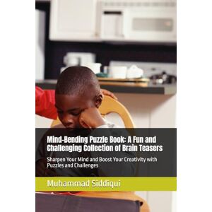 Siddiqui, Mr Muhammad Nabeel Mind-Bending Puzzle Book: A Fun and Challenging Collection of Brain Teasers: Sharpen Your Mind and Boost Your Creativity with Puzzles and Challenges Siddiqui, Mr Muhammad Nabeel Mind-Bending Puzzle Book: A Fun and Challenging Collection of Brain Teasers: Sharpen Your Mind and Boost Your Creativity with Puzzles and Challenges