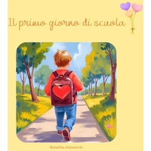Antunovic, Katarina Il primo giorno di scuola: Piccole Grandi Emozioni Antunovic, Katarina Il primo giorno di scuola: Piccole Grandi Emozioni