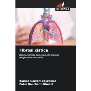 Gourari-Bouzouina, Karima Fibrosi cistica: Dai meccanismi molecolari alle strategie terapeutiche innovative Gourari-Bouzouina, Karima Fibrosi cistica: Dai meccanismi molecolari alle strategie terapeutiche innovative