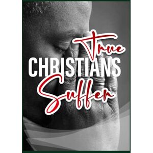Sackey, Joseph Alfred TRUE CHRISTIANS SUFFER Sackey, Joseph Alfred TRUE CHRISTIANS SUFFER