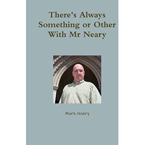 Neary, Mark There's Always Something or Other With Mr Neary Neary, Mark There's Always Something or Other With Mr Neary