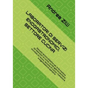Zilli, Andrea LABORATORI DI SERVIZI ENOGASTRONOMICI, SETTORE CUCINA: Manuale tecnico-didattico per la formazione nei laboratori di cucina: norme igienico-sanitarie, ... ricettazione e organizzazione operativa Zilli, Andrea LABORATORI DI SERVIZI ENOGASTRONOMICI, SETTORE CUCINA: Manuale tecnico-didattico per la formazione nei laboratori di cucina: norme igienico-sanitarie, ... ricettazione e organizzazione operativa