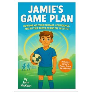 McKean, John Jamie's Game Plan: How One Kid Found Courage, Confidence and His True Power On And Off The Pitch (Childrens Mindset Power Tools) McKean, John Jamie's Game Plan: How One Kid Found Courage, Confidence and His True Power On And Off The Pitch (Childrens Mindset Power Tools)