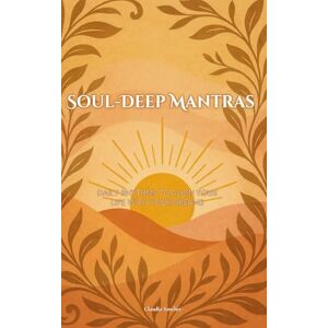 Sanchez, Claudia Soul-Deep Mantras: Daily Rhythms to Align Your Life with Your Dreams Sanchez, Claudia Soul-Deep Mantras: Daily Rhythms to Align Your Life with Your Dreams