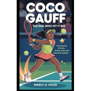 Hood, Marcy H. Coco Gauff: The Girl Who Hit it Big: A Fun Journey of Tennis, Dreams, Trivia, and Interactive Quizzes Hood, Marcy H. Coco Gauff: The Girl Who Hit it Big: A Fun Journey of Tennis, Dreams, Trivia, and Interactive Quizzes