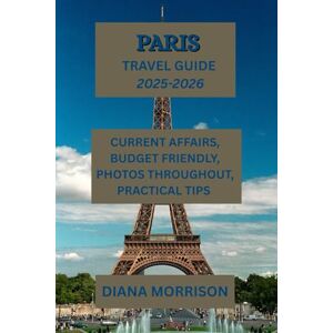 MORRISON, DIANA PARIS TRAVEL GUIDE 2025-2026: Discover the Highlights of Paris: Essential Sights, Undiscovered Treasures, and Insider Advice for 2025–2026 MORRISON, DIANA PARIS TRAVEL GUIDE 2025-2026: Discover the Highlights of Paris: Essential Sights, Undiscovered Treasures, and Insider Advice for 2025–2026