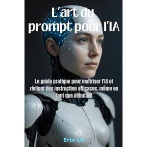 LG L'art du prompt pour l'IA: Le guide complet pour maîtriser l'IA et rédiger des instructions efficaces, même en tant que débutant LG L'art du prompt pour l'IA: Le guide complet pour maîtriser l'IA et rédiger des instructions efficaces, même en tant que débutant