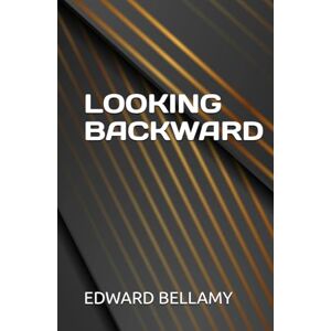EDWARD BELLAMY Looking Backward EDWARD BELLAMY Looking Backward