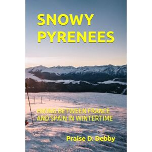 Debby, Praise D. SNOWY PYRENEES: HIKING BETWEEN FRANCE AND SPAIN IN WINTERTIME Debby, Praise D. SNOWY PYRENEES: HIKING BETWEEN FRANCE AND SPAIN IN WINTERTIME