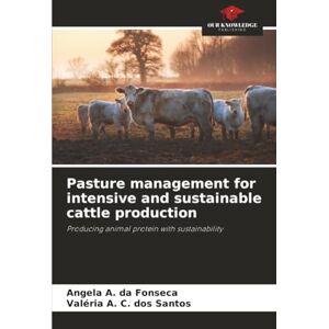 da Fonseca, Angela A. Pasture management for intensive and sustainable cattle production: Producing animal protein with sustainability da Fonseca, Angela A. Pasture management for intensive and sustainable cattle production: Producing animal protein with sustainability