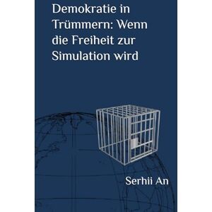 An, Serhii Demokratie in Trümmern: Wenn die Freiheit zur Simulation wird An, Serhii Demokratie in Trümmern: Wenn die Freiheit zur Simulation wird