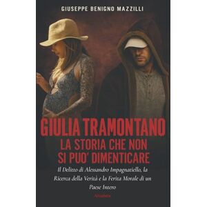Benigno Mazzilli, Giuseppe GIULIA TRAMONTANO LA STORIA CHE NON SI PUÒ DIMENTICARE: Il delitto di Alessandro Impagnatiello, la ricerca della verità e la ferita morale di un Paese intero (Realmente Accaduto) Benigno Mazzilli, Giuseppe GIULIA TRAMONTANO LA STORIA CHE NON SI PUÒ DIMENTICARE: Il delitto di Alessandro Impagnatiello, la ricerca della verità e la ferita morale di un Paese intero (Realmente Accaduto)