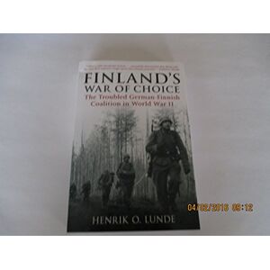 Lunde, Henrik O. Finland's War of Choice: The Troubled German-Finnish Coalition in World War II Lunde, Henrik O. Finland's War of Choice: The Troubled German-Finnish Coalition in World War II