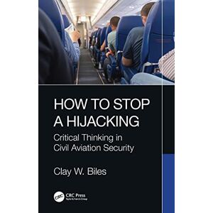 Biles, Clay W. How to Stop a Hijacking: Critical Thinking in Civil Aviation Security Biles, Clay W. How to Stop a Hijacking: Critical Thinking in Civil Aviation Security