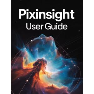 Morley, Jade PixInsight User Guide: A Step-by-Step Manual for Beginners and Seniors Covering Essential Camera Features, Creative Techniques, Tips, Tricks and Effortless Videography Skills Morley, Jade PixInsight User Guide: A Step-by-Step Manual for Beginners and Seniors Covering Essential Camera Features, Creative Techniques, Tips, Tricks and Effortless Videography Skills