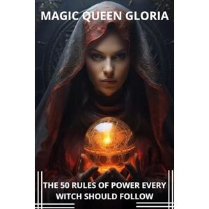 Gloria, Magic Queen THE 50 RULES OF POWER EVERY WITCH SHOULD FOLLOW Gloria, Magic Queen THE 50 RULES OF POWER EVERY WITCH SHOULD FOLLOW
