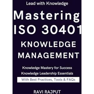 RAJPUT, RAVI Mastering ISO 30401 Knowledge Management: The Knowledge Management Blueprint ISO 30401 Success Framework Knowledge Excellence Unlocked The Ultimate ISO 30401 Guide Practical Knowledge Mastery RAJPUT, RAVI Mastering ISO 30401 Knowledge Management: The Knowledge Management Blueprint ISO 30401 Success Framework Knowledge Excellence Unlocked The Ultimate ISO 30401 Guide Practical Knowledge Mastery