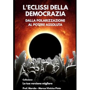 PINTO, PROF MARCUS VINICIUS L'ECLISSI DELLA DEMOCRAZIA: L'ASCESA SILENZIOSA DELL'AUTORITARISMO: 7 (La tua versione migliore) PINTO, PROF MARCUS VINICIUS L'ECLISSI DELLA DEMOCRAZIA: L'ASCESA SILENZIOSA DELL'AUTORITARISMO: 7 (La tua versione migliore)